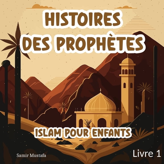 Histoires Des Prophtes Islam Histoires Des Prophtes Islam: Pour Enfants 7 Rcits bass sur le Noble Coran et la Sunna Authentique Contes Islamiques , Book 1, (Paperback)