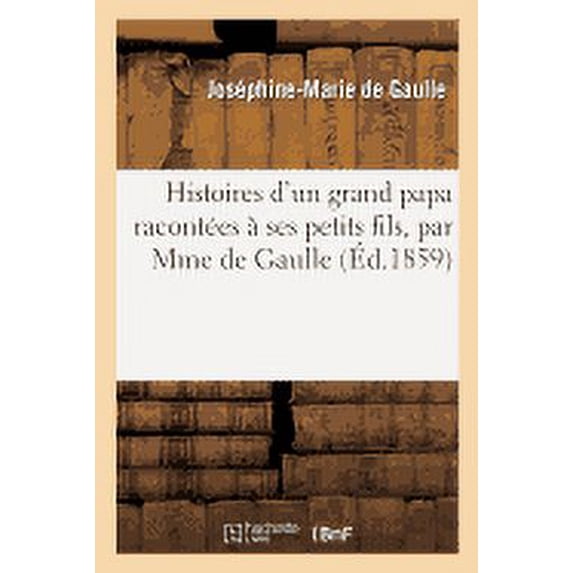 Histoires d'Un Grand Papa Racontées À Ses Petits Fils, Par Mme de Gaulle (Paperback)