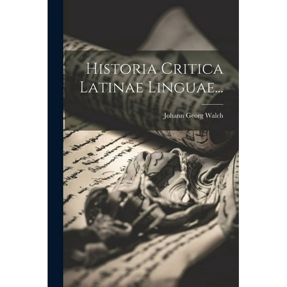 Historia Critica Latinae Linguae... (Paperback)