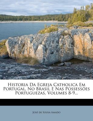 Historia Da Egreja Catholica Em Portugal, No Brasil E NAS Possessoes Portuguezas, Volumes 8-9... Paperback