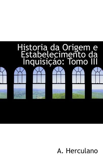 Historia Da Origem E Estabelecimento Da Inquisi O: Tomo III Paperback