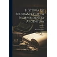 thumbnail image 1 of Historia De Belgrano Y De La Independencia Argentina; Volume 2 (Paperback), 1 of 1