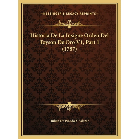 Historia de La Insigne Orden del Toyson de Oro V1, Part 1 (1787) Hardcover
