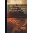 thumbnail image 1 of Historia De Rebus Hispaniae, Libri Triginta, Volume 1... (Paperback), 1 of 1