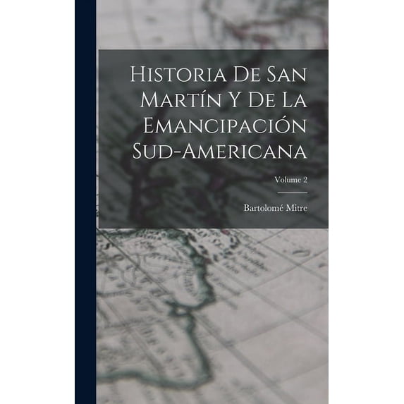 Historia De San Martín Y De La Emancipación Sud-Americana; Volume 2 (Hardcover)