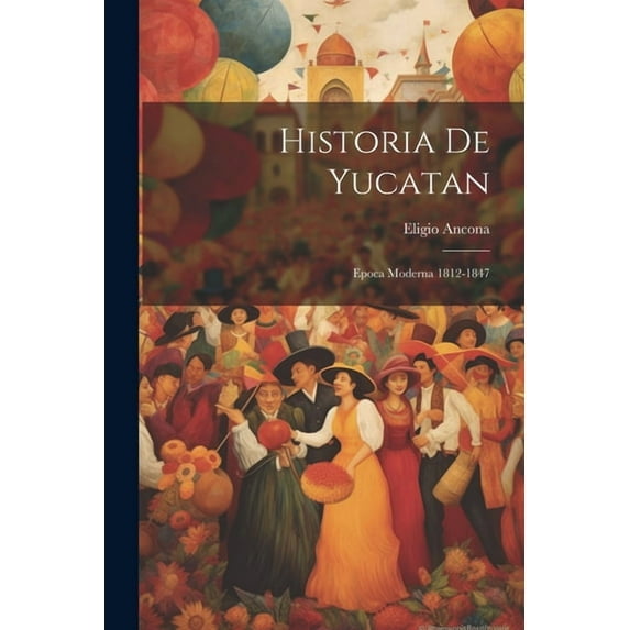 Historia De Yucatan : Epoca Moderna 1812-1847 (Paperback)