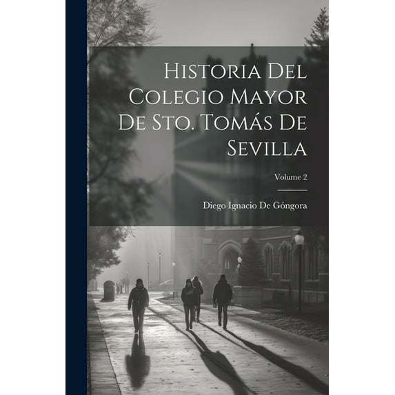 Historia Del Colegio Mayor De Sto. Tomás De Sevilla; Volume 2 (Paperback)