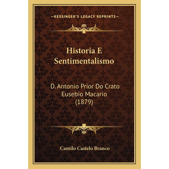 Historia E Sentimentalismo : D. Antonio Prior Do Crato Eusebio Macario (1879) (Paperback)