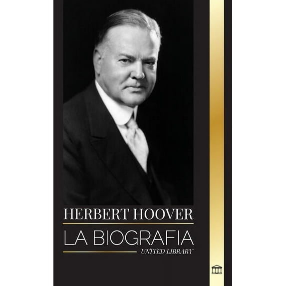 Historia Herbert Hoover: La biografía de un presidente humanitario y su extraordinaria vida, (Paperback)