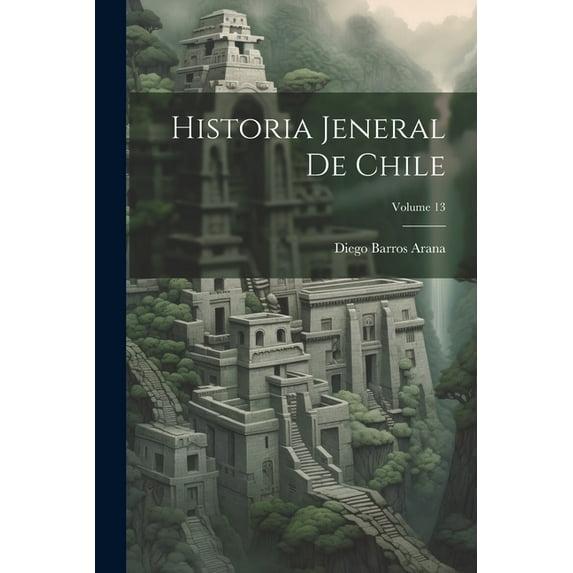 Historia Jeneral De Chile; Volume 13 (Paperback)