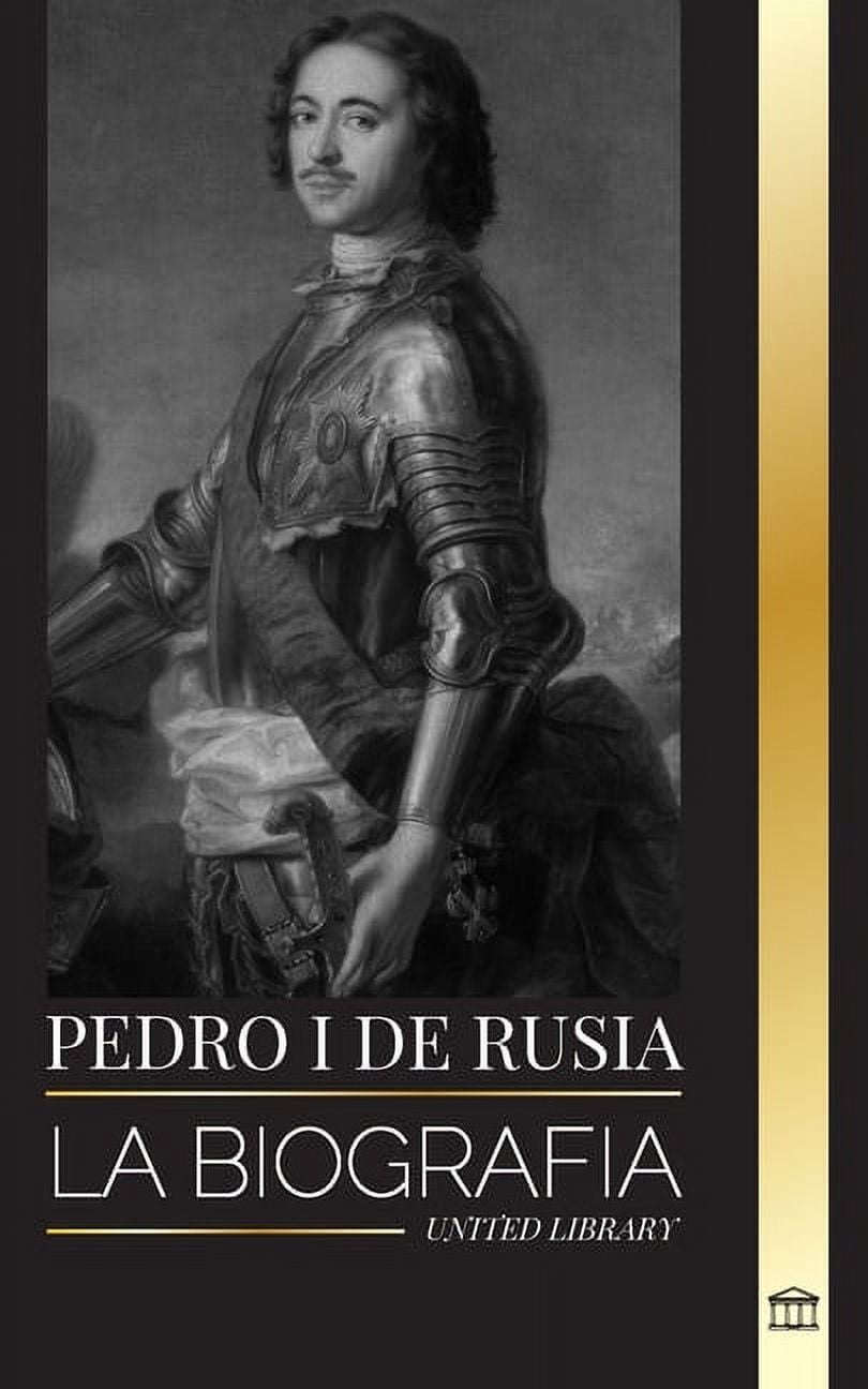Historia: Pedro I de Rusia: La biografía del Zar y Emperador de Rusia, revoluciones y progreso (Paperback)