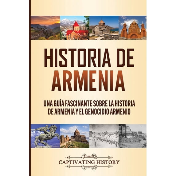 Historia de Armenia: Una GuÃa Fascinante sobre la Historia de Armenia y el Genocidio Armenio, (Paperback)