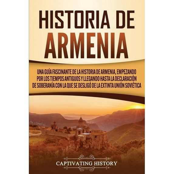 Historia de Armenia: Una guía fascinante de la historia de Armenia, empezando por los tiempos antiguos y llegando hasta , (Paperback)