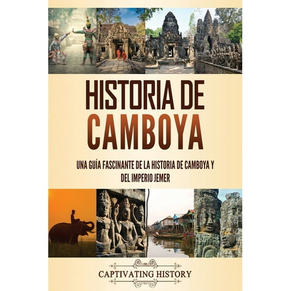 Historia de Asia Historia de Camboya: Una guÃa fascinante de la historia de Camboya y del Imperio Jemer, (Paperback)