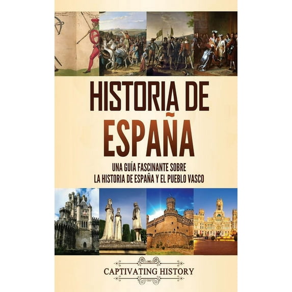 Historia de España: Una guía fascinante sobre la historia de España y el pueblo vasco, (Hardcover)