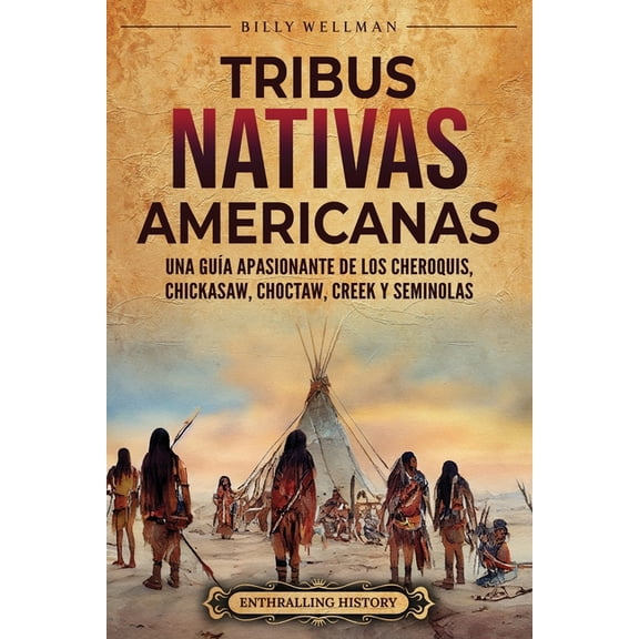 Historia de Estados Unidos: Tribus nativas americanas: Una gua apasionante de los cheroquis, chickasaw, choctaw, creek y seminolas (Paperback)