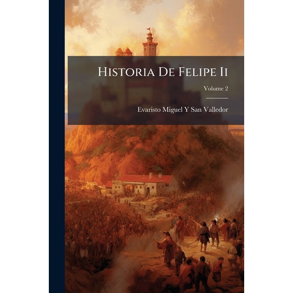Historia De Felipe Ii : Rey De Espaa; Volume 2 (Paperback)