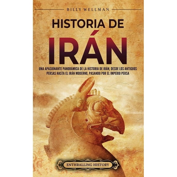 Historia de Irn: Una apasionante panormica de la historia de Irn, desde los antiguos persas hasta el Irn moderno, pa, (Hardcover)