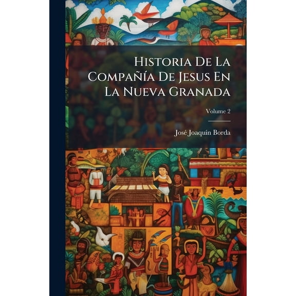 Historia de La Compaa de Jesus En La Nueva Granada, Volume 2 (Paperback)