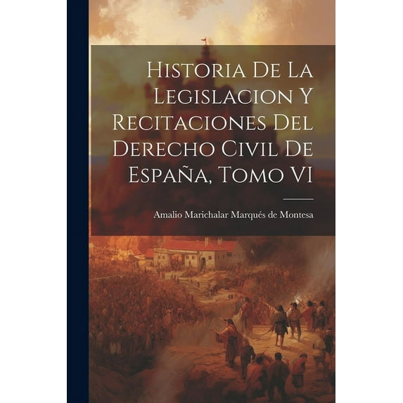 Historia de la Legislacion y Recitaciones del Derecho Civil de España, Tomo VI (Paperback)