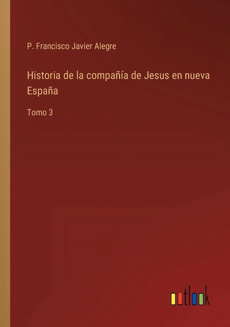 Spanish Compa Historia de la compaa de Jesus en nueva Espaa: Tomo 3 Spanish Edition ...
