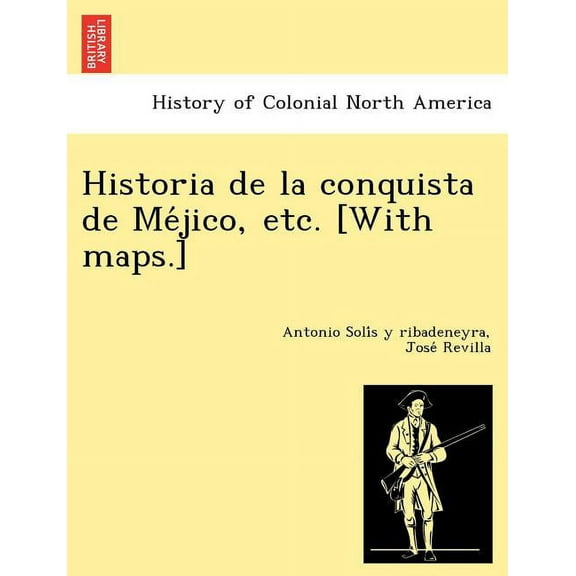 Historia de la conquista de Mejico, etc. [With maps.] (Paperback)
