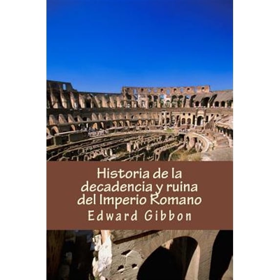 Historia de la decadencia y ruina del imperio romano / History of the ...