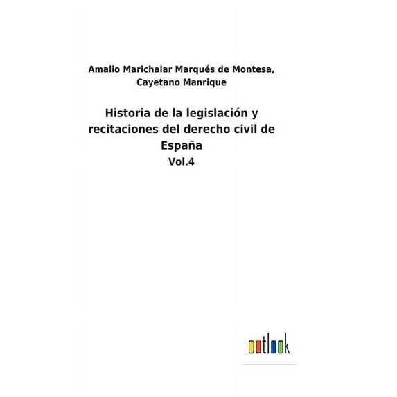 Historia de la legislación y recitaciones del derecho civil de España : Vol.4 (Hardcover)