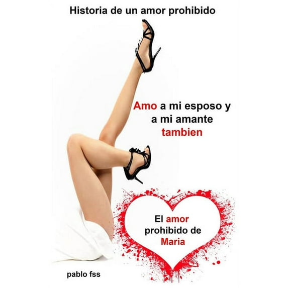Historia de un amor prohibido Amo a mi esposo y a mi amante también El amor prohibido de María (Paperback)