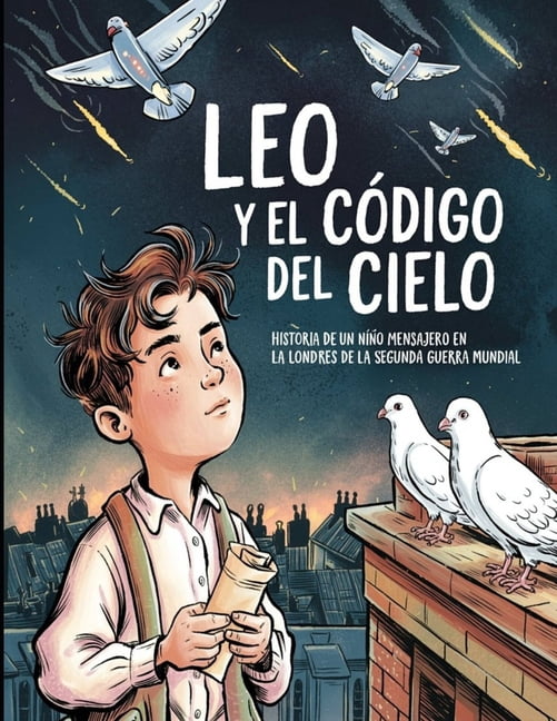 Historia de un niÃ±o mensajero en la Londres de la Segunda Guerra Mundial Leo y el cÃ³digo del cielo, (Paperback)