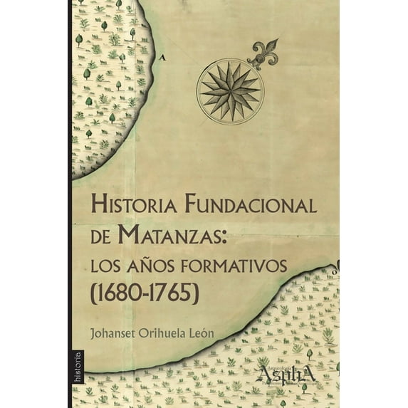 Historia fundacional de Matanzas: los años formativos (1680-1765) (Paperback)