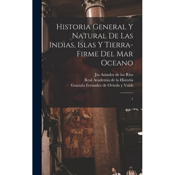 Historia general y natural de las Indias, islas y tierra-firme del mar oceano: 1, (Hardcover)