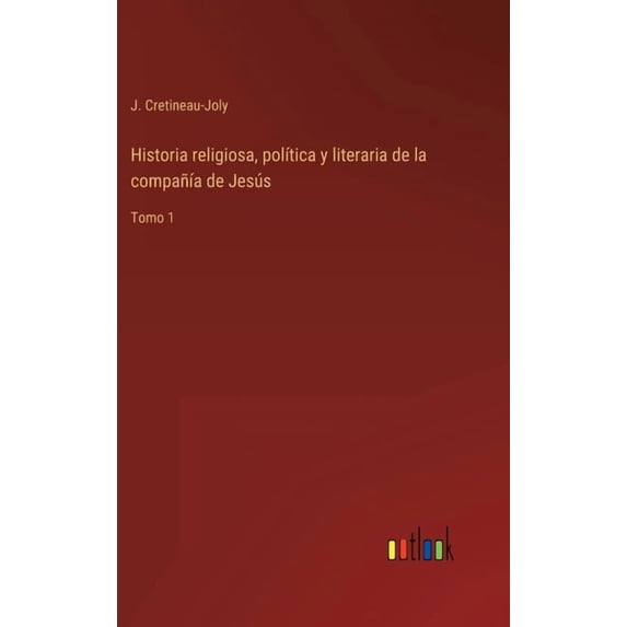 Historia religiosa, política y literaria de la compañía de Jesús: Tomo 1 (Hardcover)