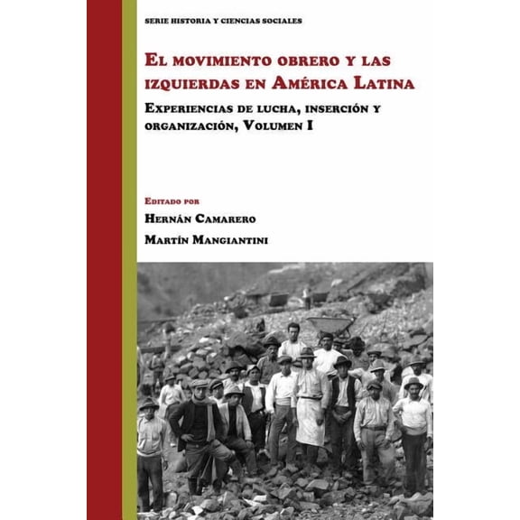 Historia y Ciencias Sociales El Movimiento Obrero Y Las Izquierdas En América Latina: Experiencias de Lucha, Inserción Y Organización (Volumen 1), (Paperback)