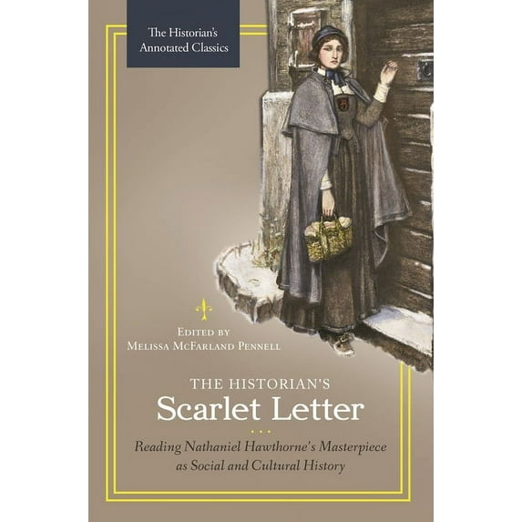 Historian's Annotated Classics The Historian's Scarlet Letter: Reading Nathaniel Hawthorne's Masterpiece as Social and Cultural History, (Hardcover)