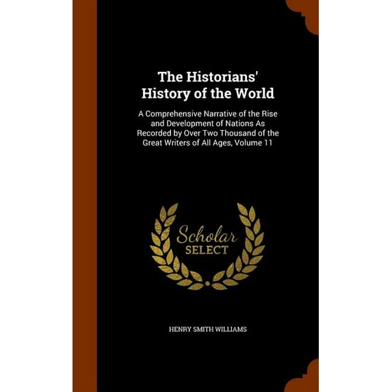 The Historians' History of the World : A Comprehensive Narrative of the Rise and Development of Nations As Recorded by Over Two Thousand of the Great Writers of All Ages, Volume 11 (Hardcover)