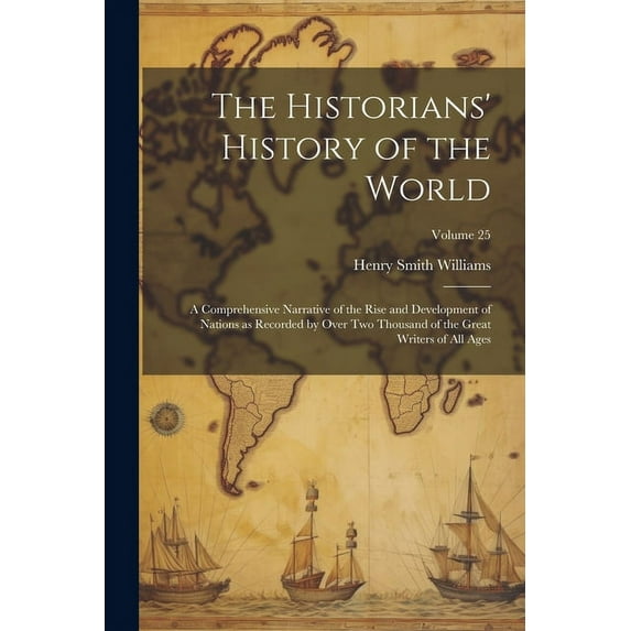 The Historians' History of the World; a Comprehensive Narrative of the Rise and Development of Nations as Recorded by Over Two Thousand of the Great Writers of All Ages; Volume 25 (Paperback)