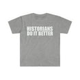 thumbnail image 1 of Historians do it better Unisex T-shirt S-3XL Graduation Graduate, 1 of 2