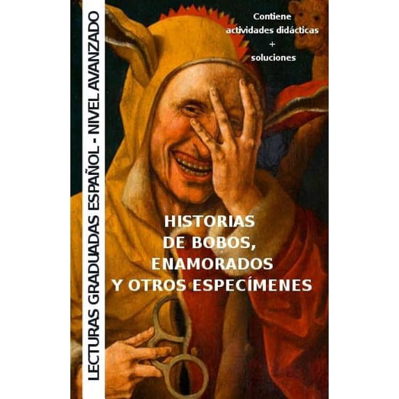 Historias de bobos, enamorados y otros especímenes: Aprende español - lecturas graduadas (Paperback)