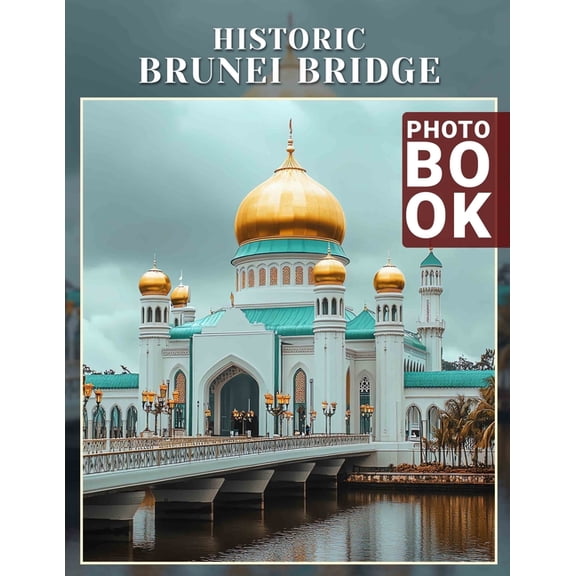 Historic Brunei Bridge Photo Book: Stunning Visuals Of Brunei's Architectural Heritage With 40 Unique Photography Images, (Paperback)