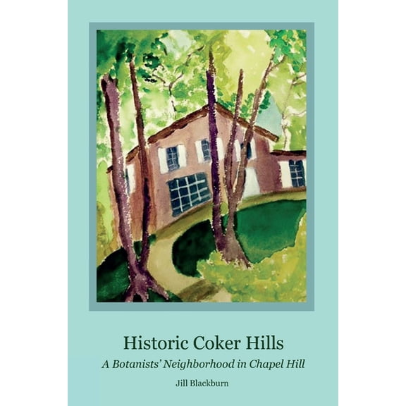 Historic Coker Hills: A Botanists' Neighborhood in Chapel Hill, (Paperback)