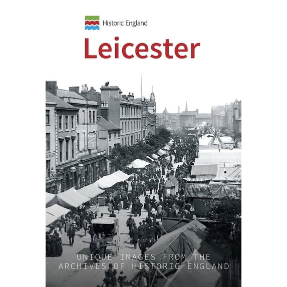 Historic England Historic England: Leicester: Unique Images from the Archives of Historic England, (Paperback)