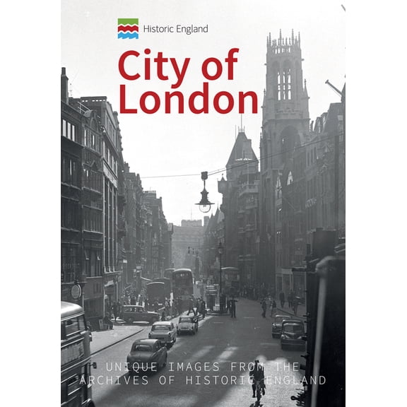 Historic England Series: Historic England: City of London : Unique Images from the Archives of Historic England (Paperback)