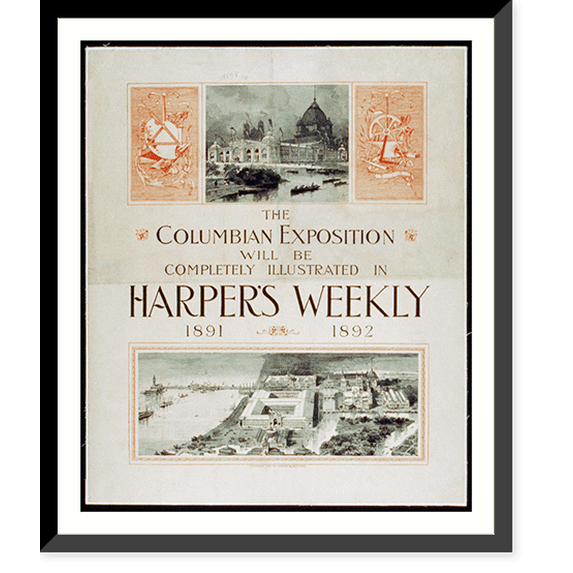 Historic Framed Print, The Columbian Exposition will be completely illustrated in Harper's Weekly, 1891, 1892, 17-7/8" x 21-7/8"