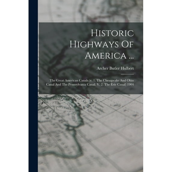Historic Highways Of America ...: The Great American Canals (v. 1. The Chesapeake And Ohio Canal And The Pennsylvania Ca, (Paperback)