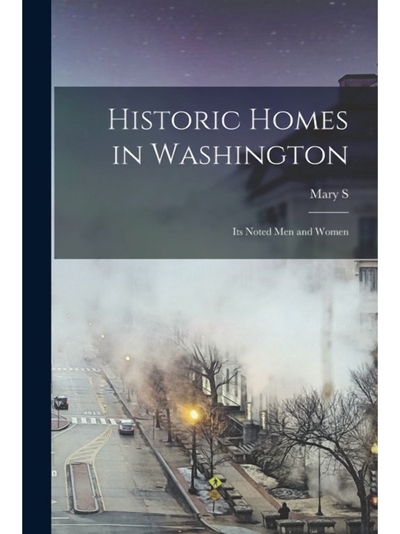 Historic Homes in Washington; its Noted men and Women, (Paperback)