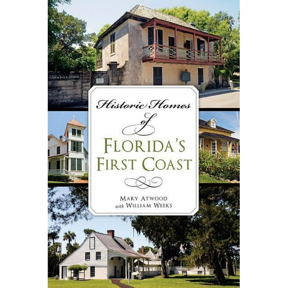 Historic Homes of Florida's First Coast (Paperback) by Mary Atwood, William Weeks, Wood (Foreword by)