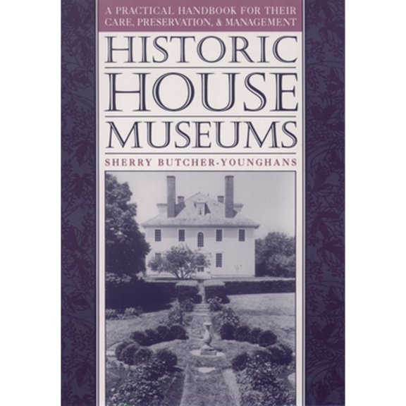 Pre-Owned Historic House Museums: A Practical Handbook for Their Care, Preservation, and Management (Paperback) 0195106601 9780195106602