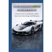 The Historic Legacy of Automotive Speed, Koenigsegg Jesko Engineering A Technical Guide to Aerodynamics, Hybrid Power Units, Chassis Design, and Performance, Paperback