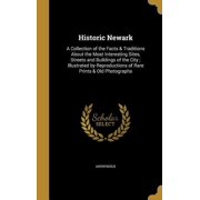 Historic Newark A Collection of the Facts & Traditions About the Most Interesting Sites, Streets and Buildings of the City; Illustrated by Reproductions of Rare Prints & Old Photographs Hardcover